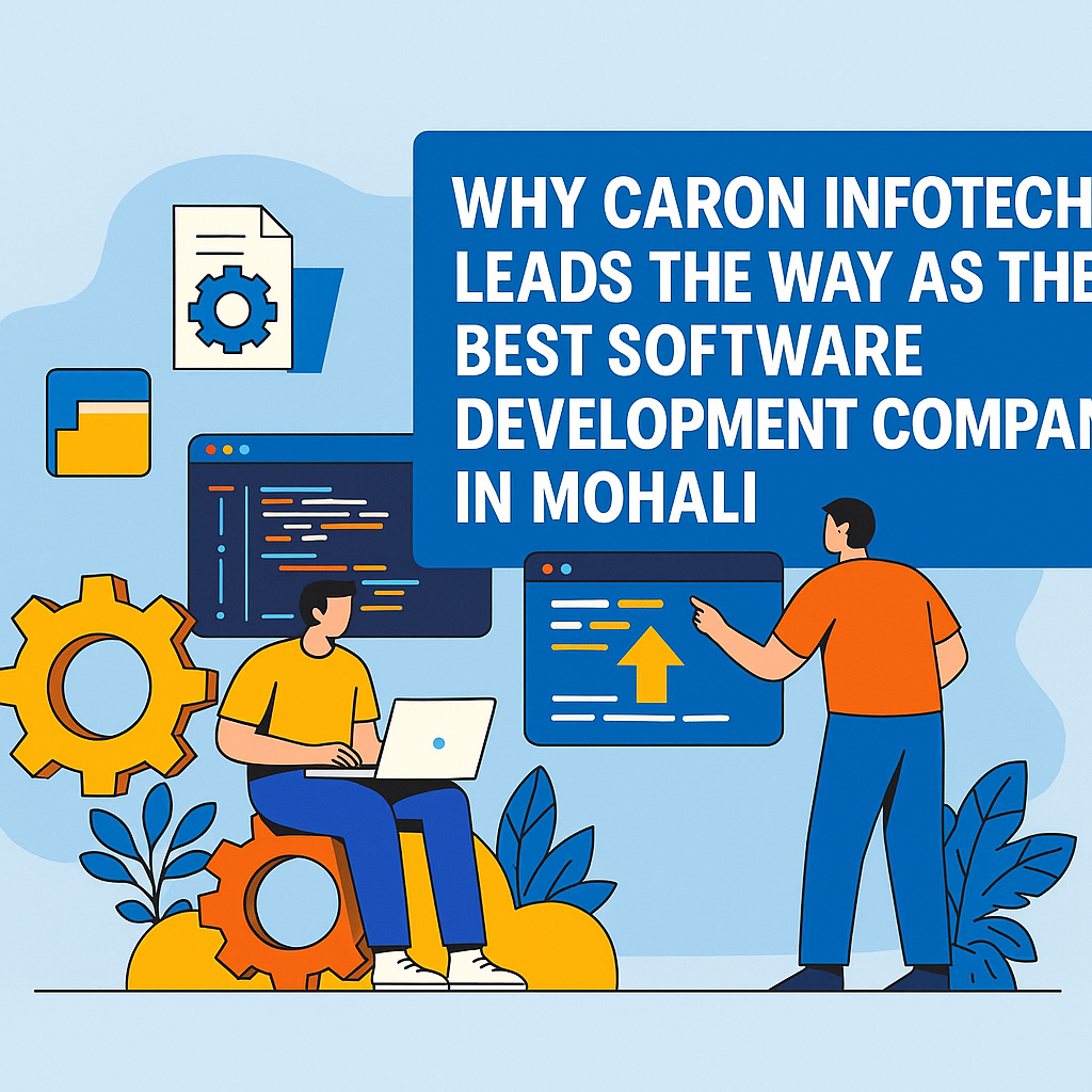 Why Caron Infotech Leads the Way as the Best Software Development Company in Mohali